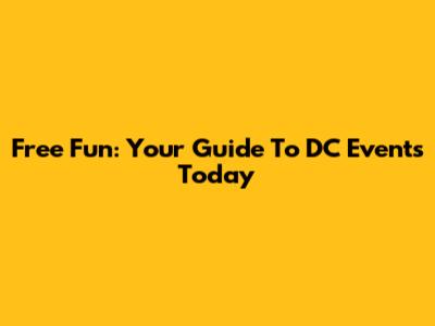 Free Fun: Your Guide To DC Events Today