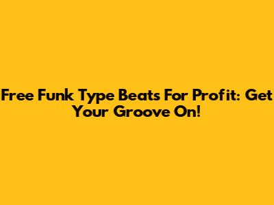 Free Funk Type Beats For Profit: Get Your Groove On!