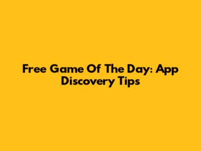 Free Game Of The Day: App Discovery Tips