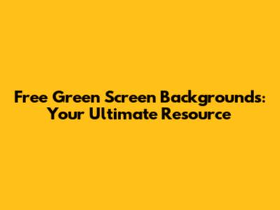 Free Green Screen Backgrounds: Your Ultimate Resource
