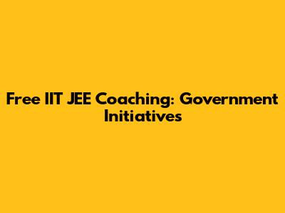 Free IIT JEE Coaching: Government Initiatives