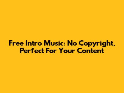 Free Intro Music: No Copyright, Perfect For Your Content