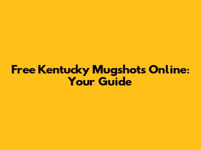 Free Kentucky Mugshots Online: Your Guide