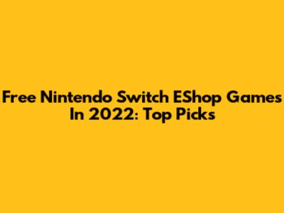 Free Nintendo Switch EShop Games In 2022: Top Picks