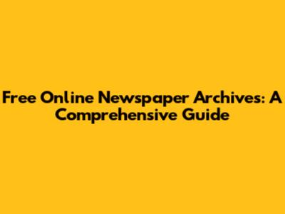 Free Online Newspaper Archives: A Comprehensive Guide