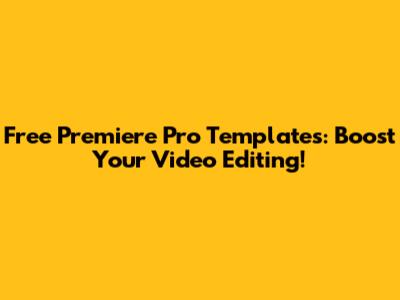 Free Premiere Pro Templates: Boost Your Video Editing!
