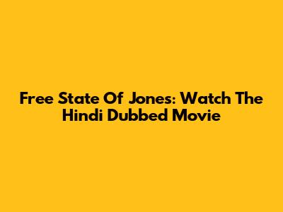 Free State Of Jones: Watch The Hindi Dubbed Movie