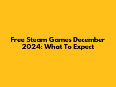 Free Steam Games December 2024: What To Expect