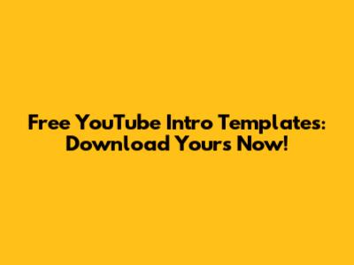 Free YouTube Intro Templates: Download Yours Now!
