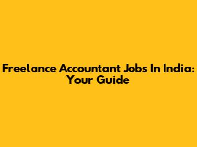 Freelance Accountant Jobs In India: Your Guide