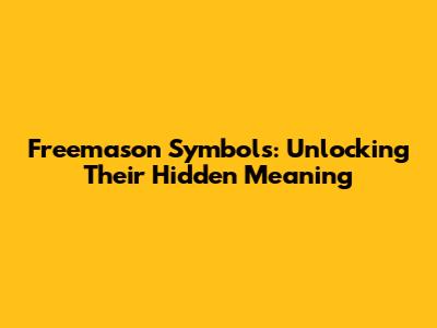 Freemason Symbols: Unlocking Their Hidden Meaning