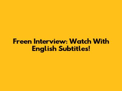 Freen Interview: Watch With English Subtitles!