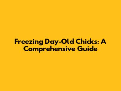 Freezing Day-Old Chicks: A Comprehensive Guide