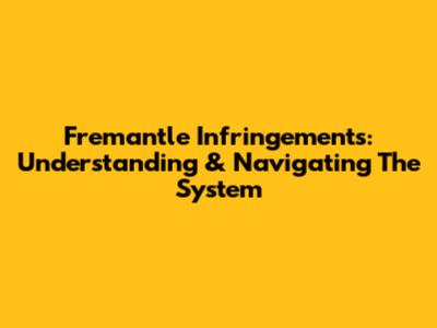 Fremantle Infringements: Understanding & Navigating The System