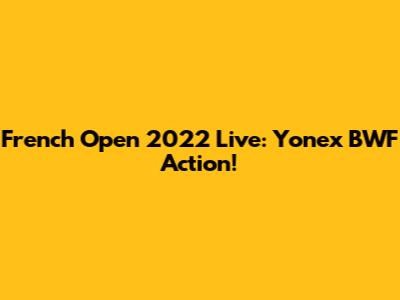 French Open 2022 Live: Yonex BWF Action!