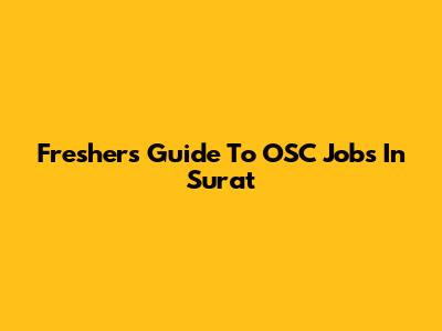 Freshers' Guide To OSC Jobs In Surat