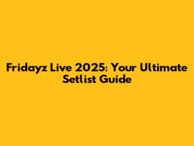 Fridayz Live 2025: Your Ultimate Setlist Guide