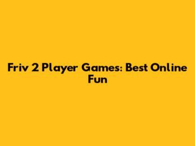 Friv 2 Player Games: Best Online Fun