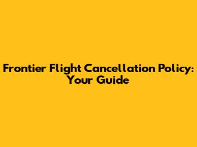Frontier Flight Cancellation Policy: Your Guide