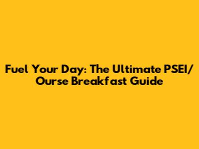 Fuel Your Day: The Ultimate PSEI/Ourse Breakfast Guide