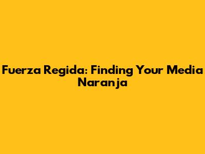 Fuerza Regida: Finding Your Media Naranja