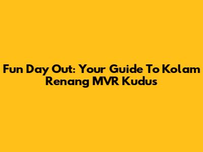 Fun Day Out: Your Guide To Kolam Renang MVR Kudus