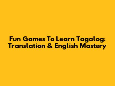 Fun Games To Learn Tagalog: Translation & English Mastery