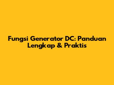 Fungsi Generator DC: Panduan Lengkap & Praktis