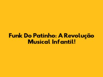 Funk Do Patinho: A Revolução Musical Infantil!
