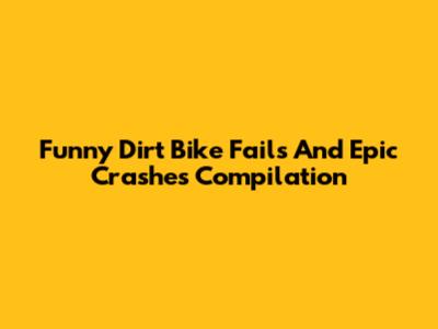 Funny Dirt Bike Fails And Epic Crashes Compilation