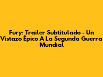 Fury: Trailer Subtitulado - Un Vistazo Épico A La Segunda Guerra Mundial