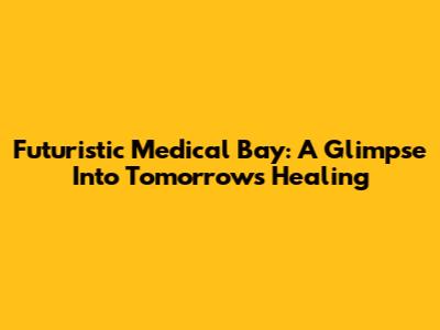 Futuristic Medical Bay: A Glimpse Into Tomorrow's Healing