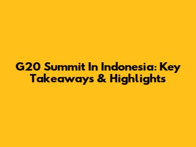 G20 Summit In Indonesia: Key Takeaways & Highlights