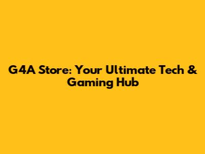 G4A Store: Your Ultimate Tech & Gaming Hub