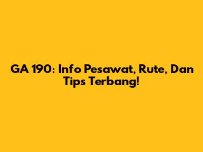 GA 190: Info Pesawat, Rute, Dan Tips Terbang!