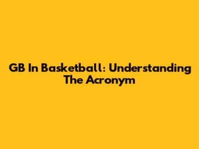 GB In Basketball: Understanding The Acronym