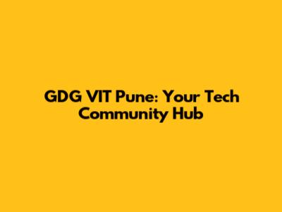 GDG VIT Pune: Your Tech Community Hub