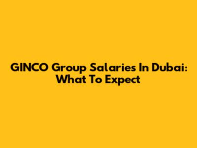 GINCO Group Salaries In Dubai: What To Expect