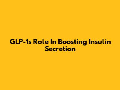 GLP-1's Role In Boosting Insulin Secretion