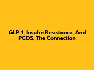 GLP-1, Insulin Resistance, And PCOS: The Connection