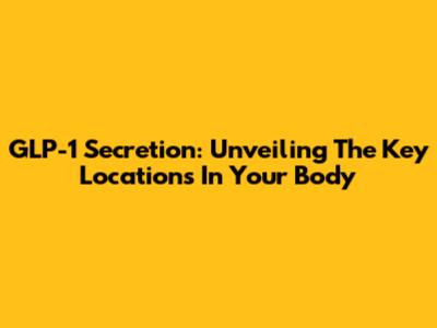 GLP-1 Secretion: Unveiling The Key Locations In Your Body