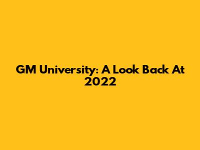 GM University: A Look Back At 2022