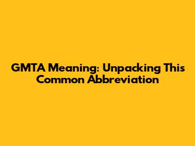 GMTA Meaning: Unpacking This Common Abbreviation