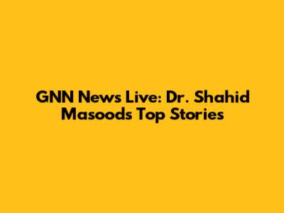 GNN News Live: Dr. Shahid Masood's Top Stories