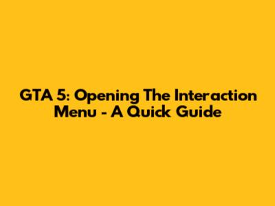 GTA 5: Opening The Interaction Menu - A Quick Guide