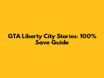 GTA Liberty City Stories: 100% Save Guide