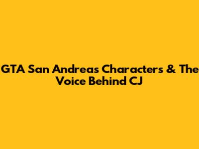 GTA San Andreas Characters & The Voice Behind CJ