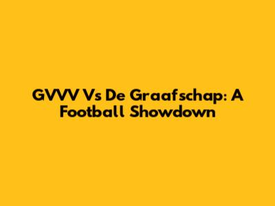 GVVV Vs De Graafschap: A Football Showdown