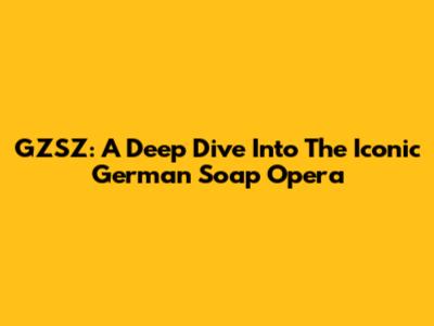 GZSZ: A Deep Dive Into The Iconic German Soap Opera