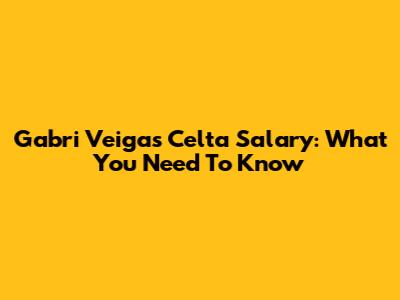 Gabri Veiga's Celta Salary: What You Need To Know